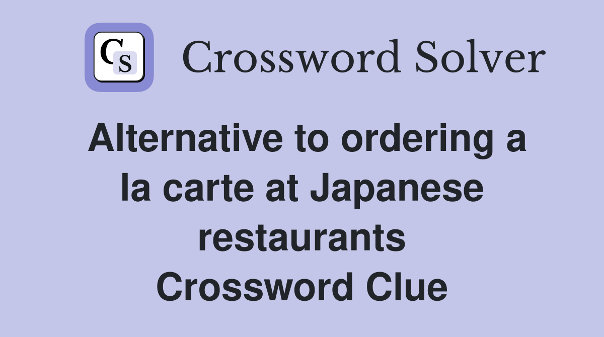 Alternative to ordering a la carte at Japanese restaurants Crossword